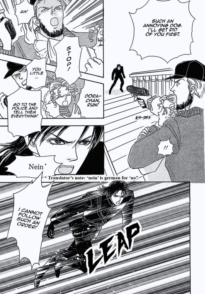 "Such an annoying dog. I'll get rid of you first." Edward shouts pointing his gun at the dog.
"STOP!" the girl says pushing away his gun.
"AH!" says the guy.
"Dora-chan run!" the girl says.
"You little..."
"Go to the police and tell them everything!" so shouts the girl. 
"Nein" shouts the dog man.
The dog man leaps forward, "I CANNOT FOLLOW SUCH AN ORDER!"