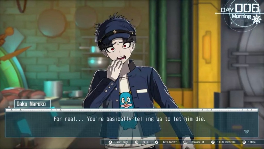Gaku looks nervous and says, "For real... You're basically telling us to let him die." This scene happens on Day 6. 